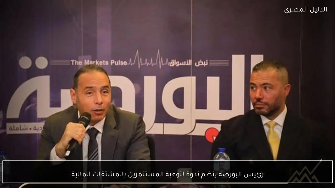 رئيس البورصة ينظم ندوة لتوعية المستثمرين بالمشتقات المالية