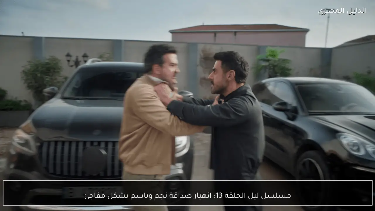 مسلسل ليل الحلقة 13: انهيار صداقة نجم وباسم بشكل مفاجئ