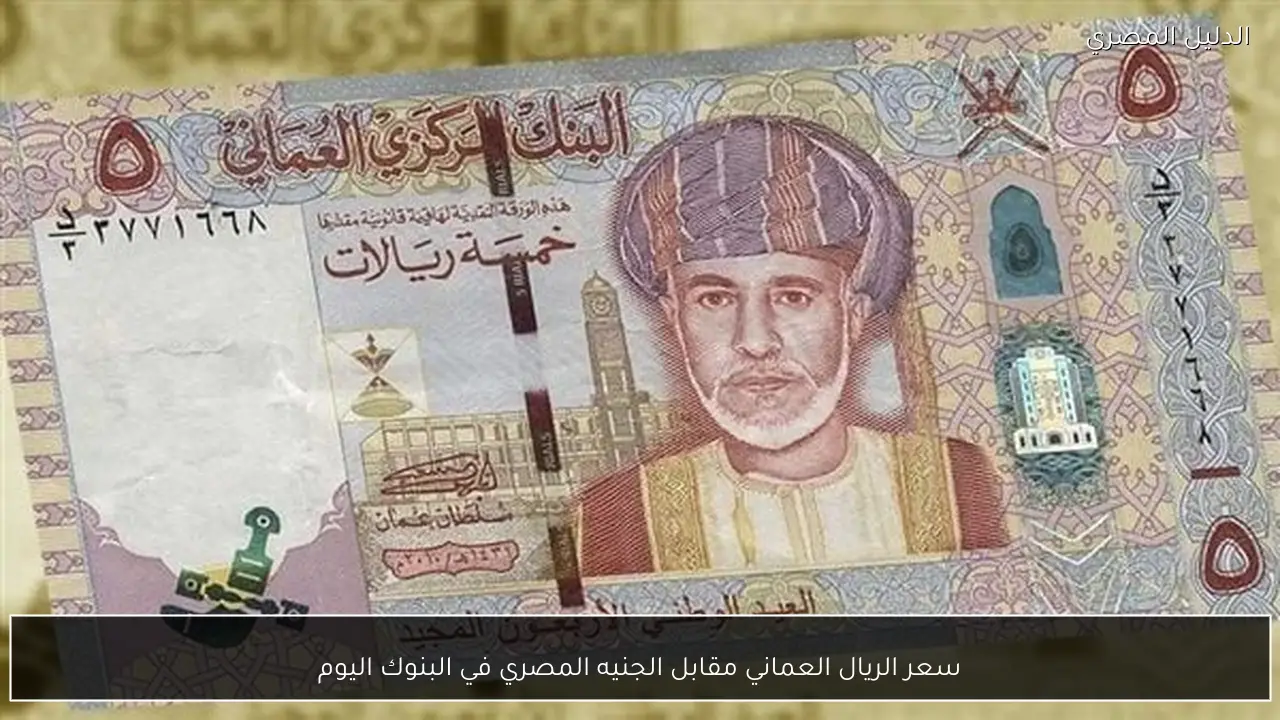 سعر الريال العماني مقابل الجنيه المصري في البنوك اليوم