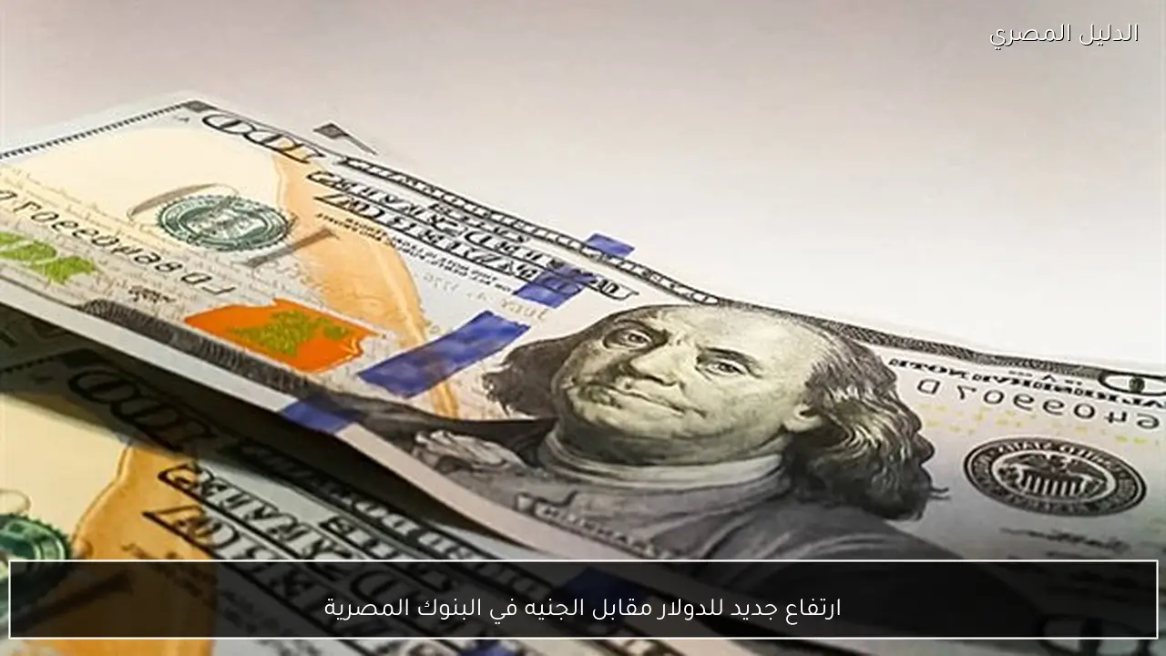 ارتفاع جديد للدولار مقابل الجنيه في البنوك المصرية