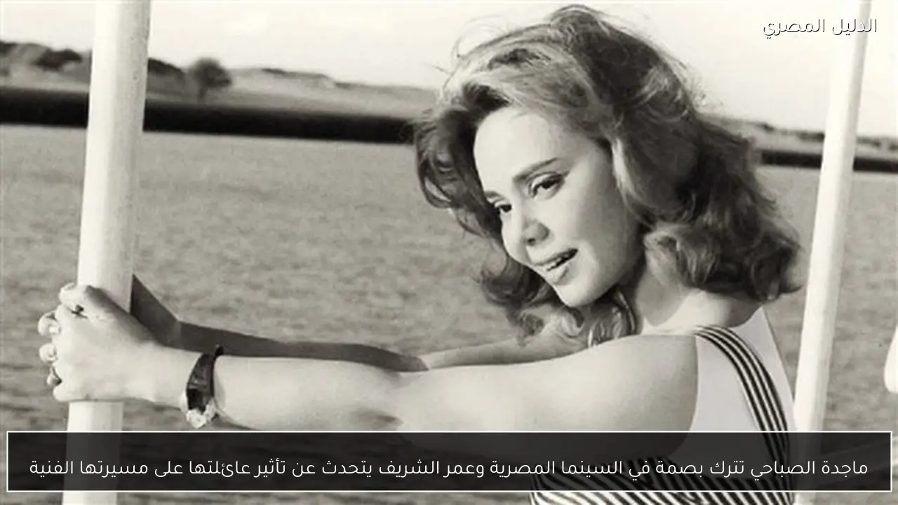 ماجدة الصباحي تترك بصمة في السينما المصرية وعمر الشريف يتحدث عن تأثير عائلتها على مسيرتها الفنية