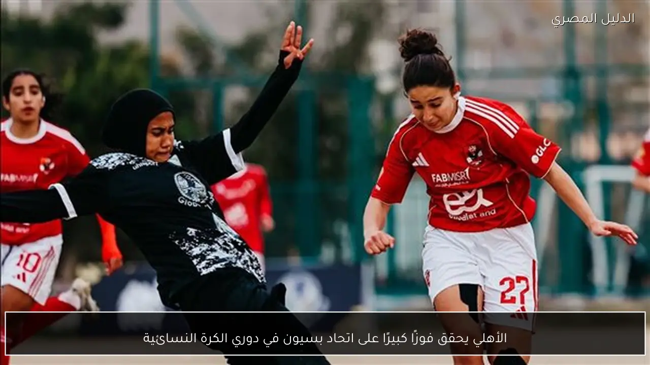 الأهلي يحقق فوزًا كبيرًا على اتحاد بسيون في دوري الكرة النسائية