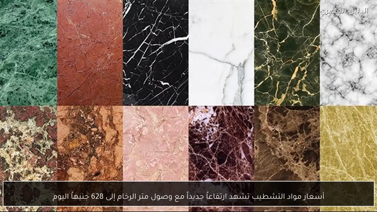 أسعار مواد التشطيب تشهد ارتفاعاً جديداً مع وصول متر الرخام إلى 628 جنيهاً اليوم