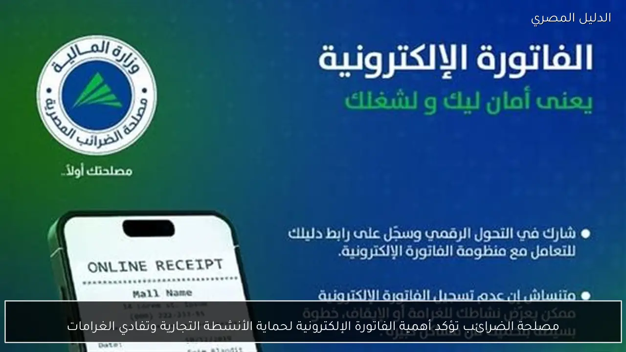 مصلحة الضرائب تؤكد أهمية الفاتورة الإلكترونية لحماية الأنشطة التجارية وتفادي الغرامات