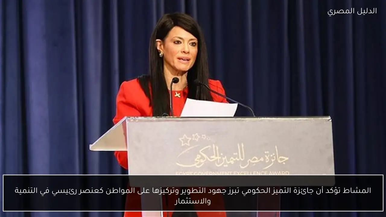 المشاط تؤكد أن جائزة التميز الحكومي تبرز جهود التطوير وتركيزها على المواطن كعنصر رئيسي في التنمية والاستثمار