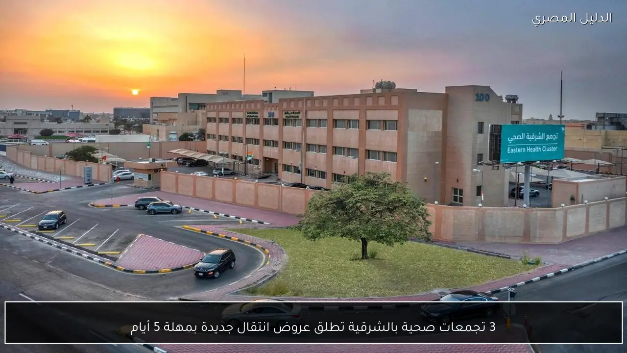 3 تجمعات صحية بالشرقية تطلق عروض انتقال جديدة بمهلة 5 أيام