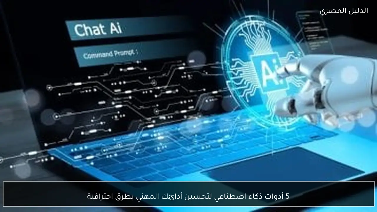5 أدوات ذكاء اصطناعي لتحسين أدائك المهني بطرق احترافية