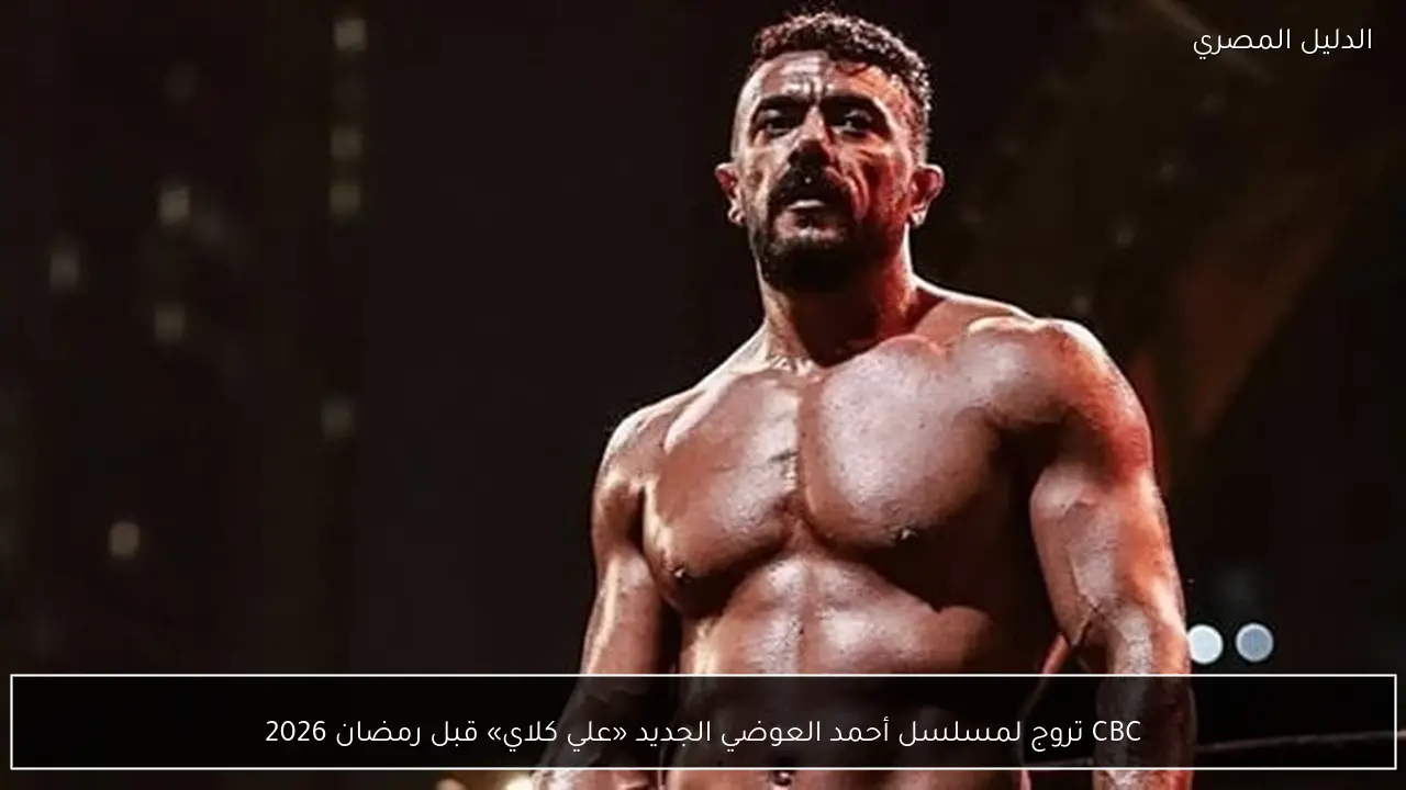 CBC تروج لمسلسل أحمد العوضي الجديد «علي كلاي» قبل رمضان 2026