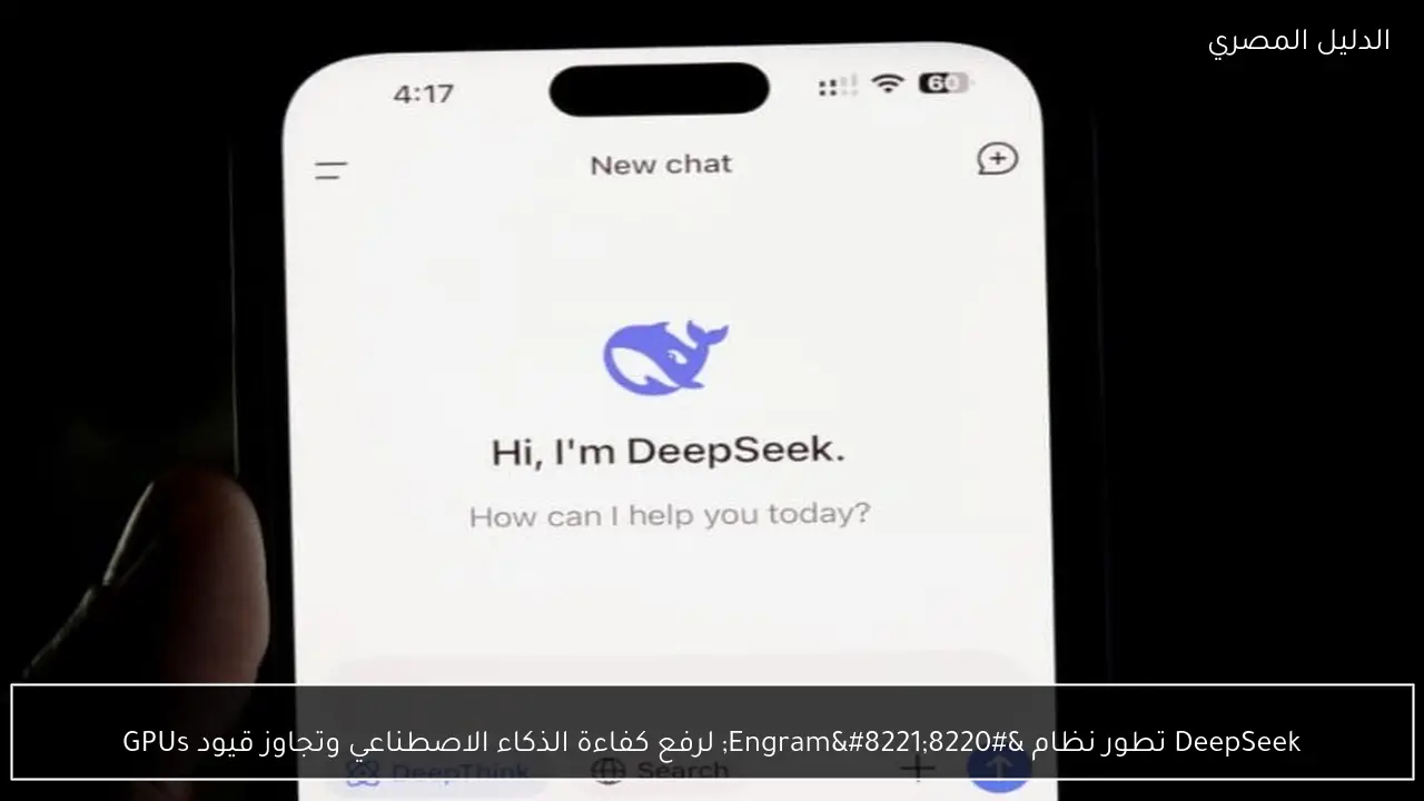 DeepSeek تطور نظام “Engram” لرفع كفاءة الذكاء الاصطناعي وتجاوز قيود GPUs