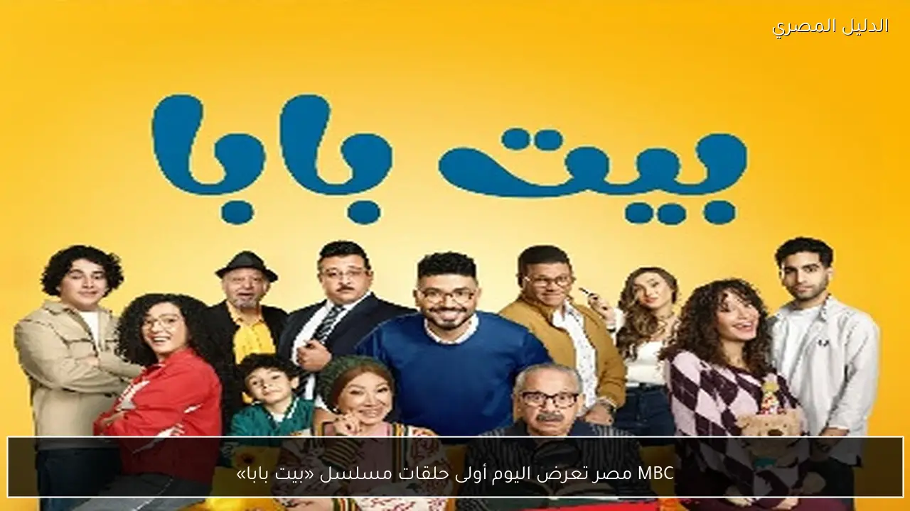 MBC مصر تعرض اليوم أولى حلقات مسلسل «بيت بابا»