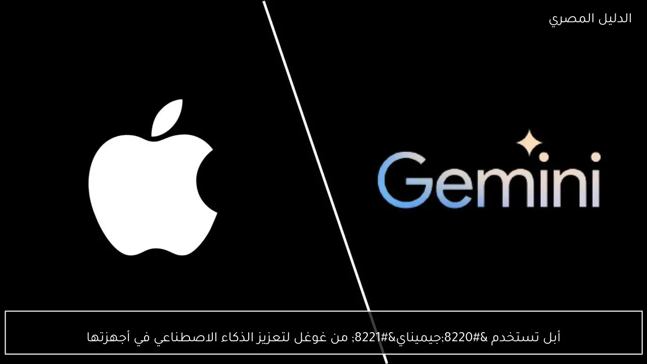 أبل تستخدم “جيميناي” من غوغل لتعزيز الذكاء الاصطناعي في أجهزتها