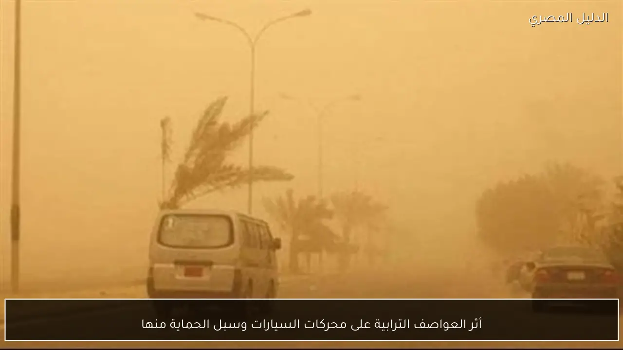 أثر العواصف الترابية على محركات السيارات وسبل الحماية منها