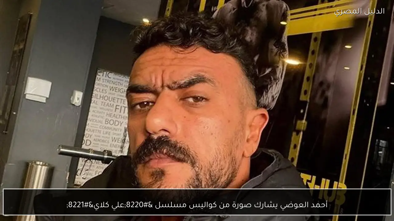 أحمد العوضي يشارك صورة من كواليس مسلسل “علي كلاي”