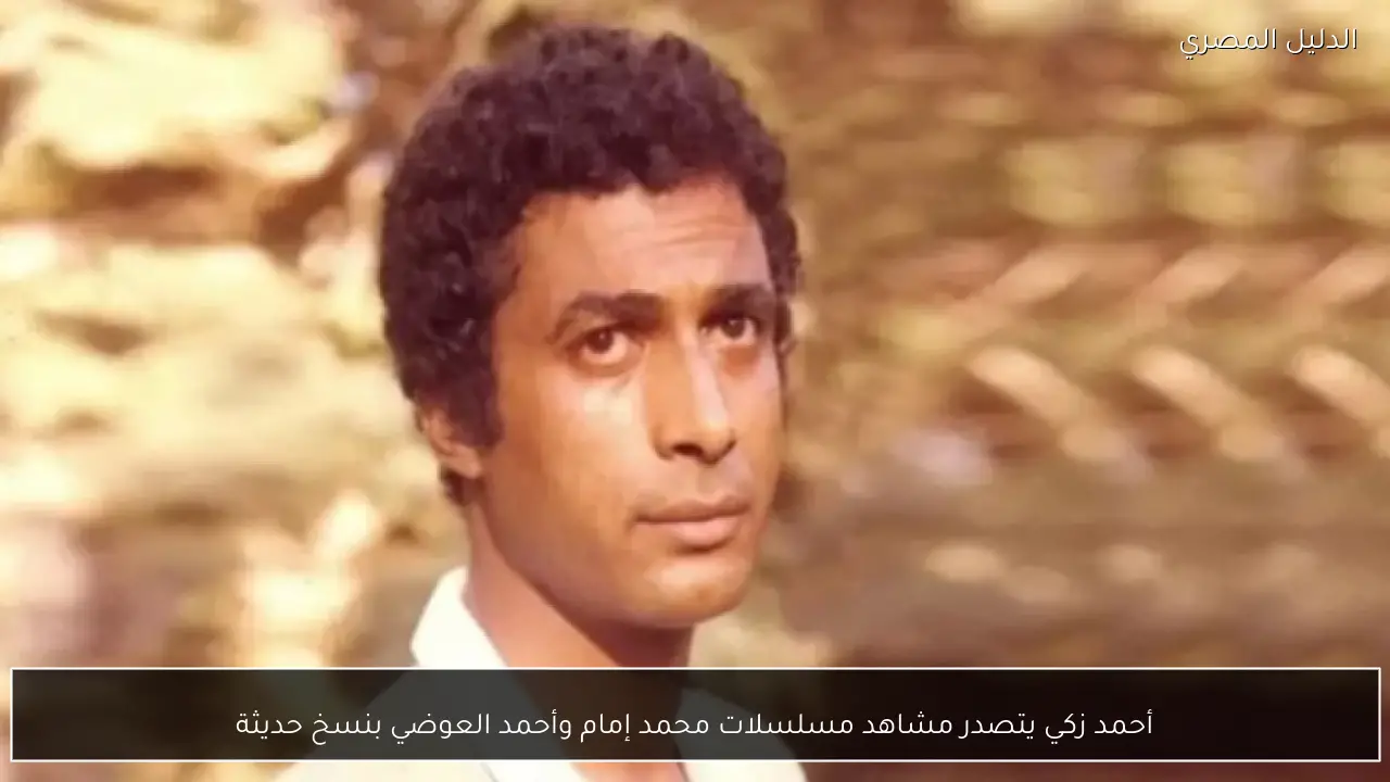 أحمد زكي يتصدر مشاهد مسلسلات محمد إمام وأحمد العوضي بنسخ حديثة
