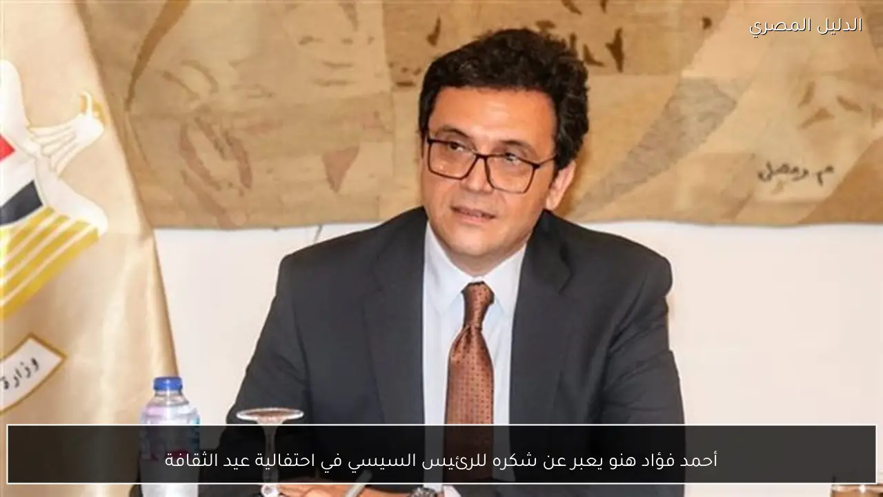 أحمد فؤاد هنو يعبر عن شكره للرئيس السيسي في احتفالية عيد الثقافة