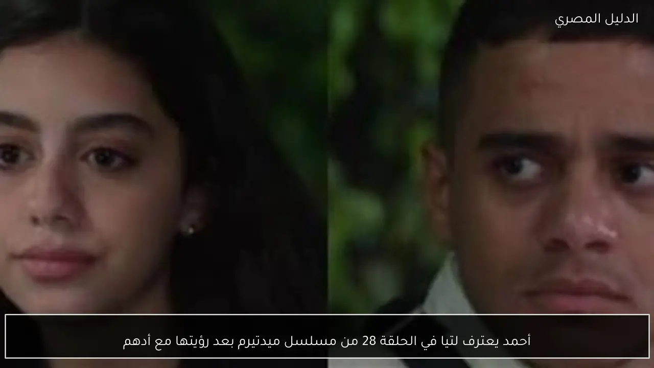 أحمد يعترف لتيا في الحلقة 28 من مسلسل ميدتيرم بعد رؤيتها مع أدهم