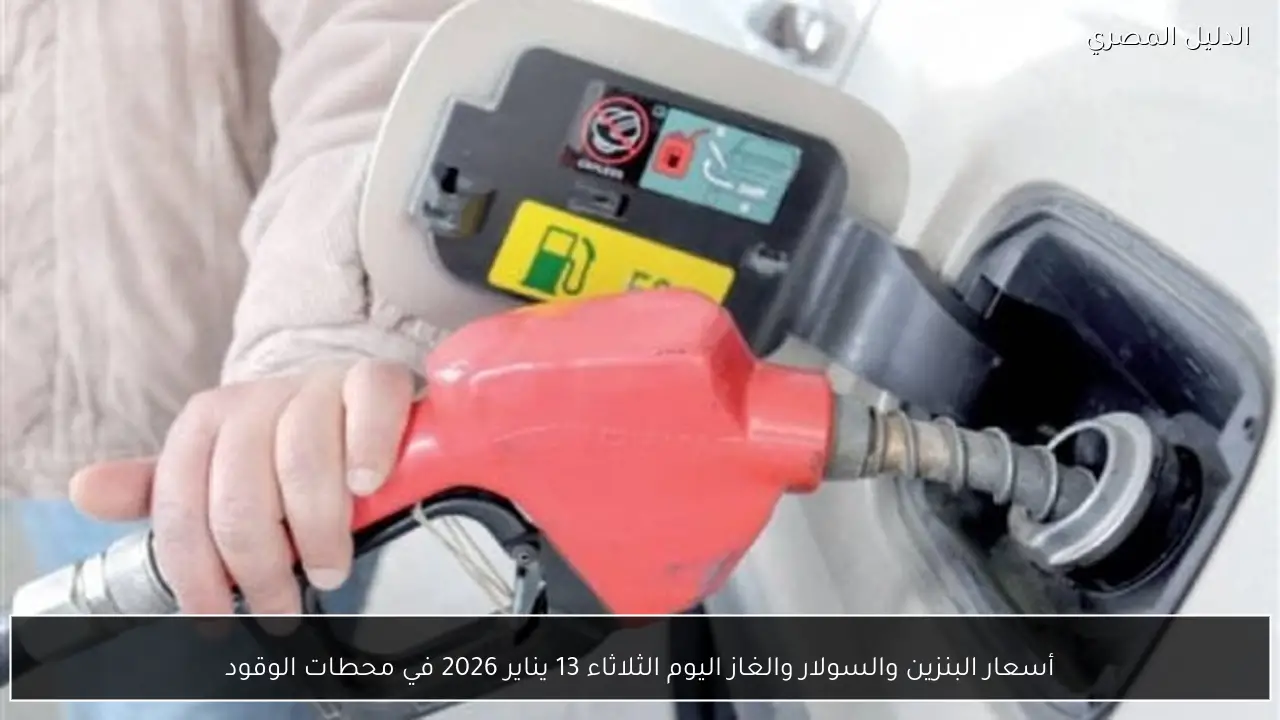 أسعار البنزين والسولار والغاز اليوم الثلاثاء 13 يناير 2026 في محطات الوقود