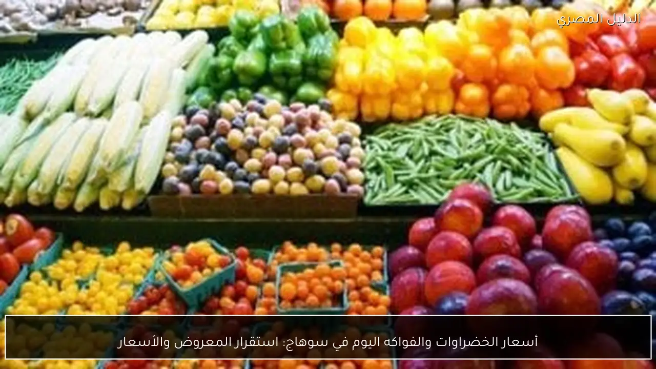 أسعار الخضراوات والفواكه اليوم في سوهاج: استقرار المعروض والأسعار
