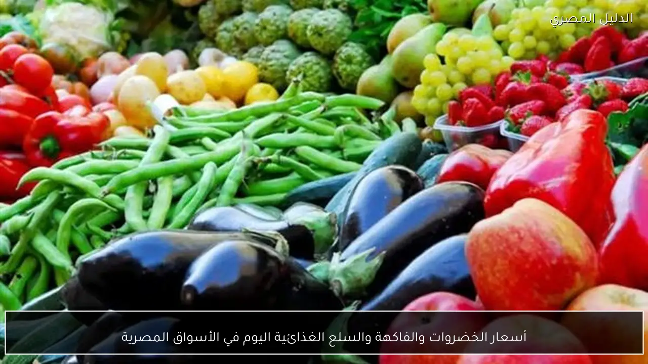 أسعار الخضروات والفاكهة والسلع الغذائية اليوم في الأسواق المصرية