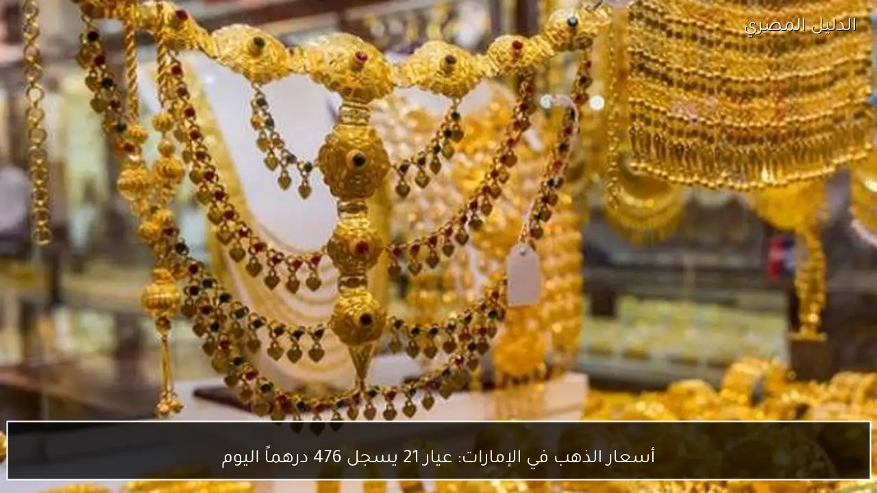 أسعار الذهب في الإمارات: عيار 21 يسجل 476 درهماً اليوم