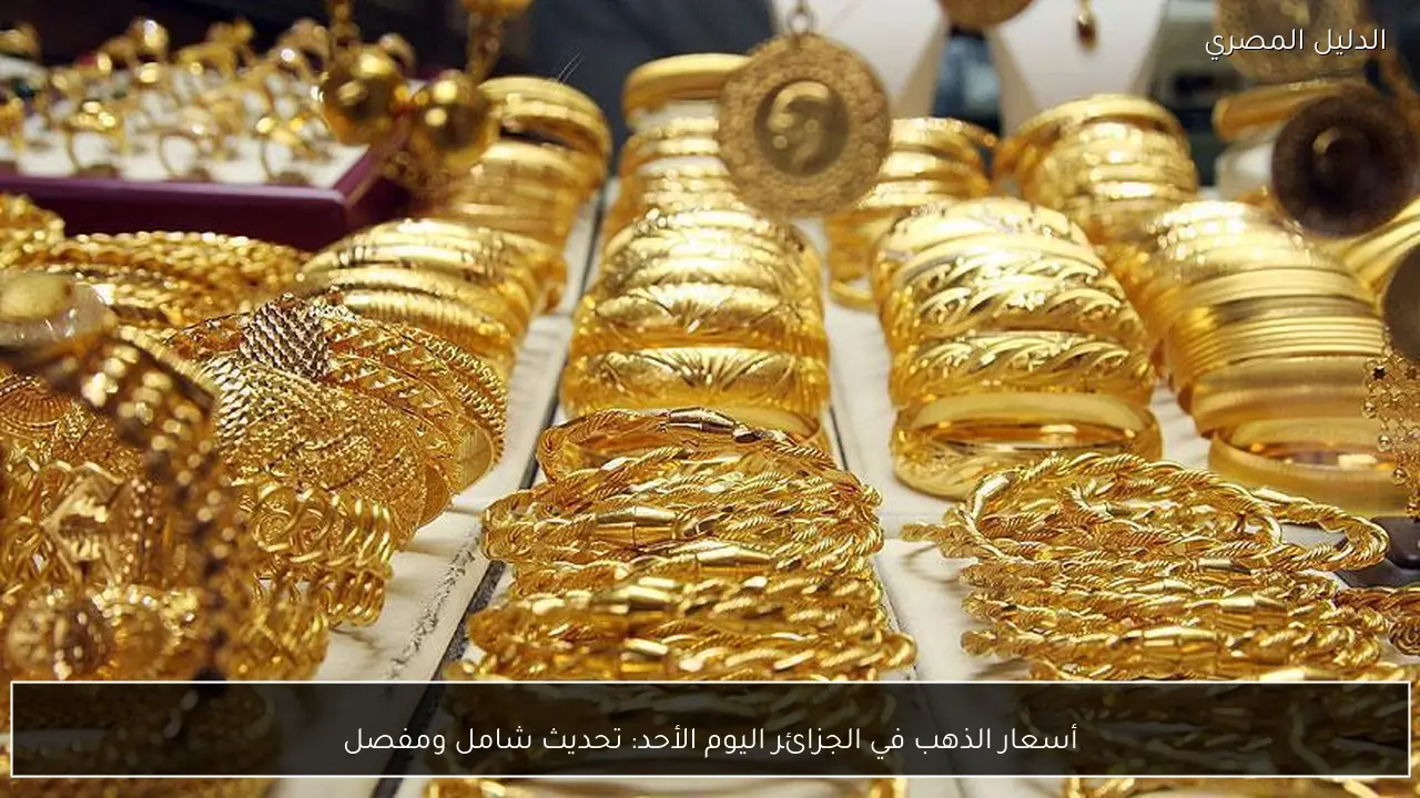 أسعار الذهب في الجزائر اليوم الأحد: تحديث شامل ومفصل