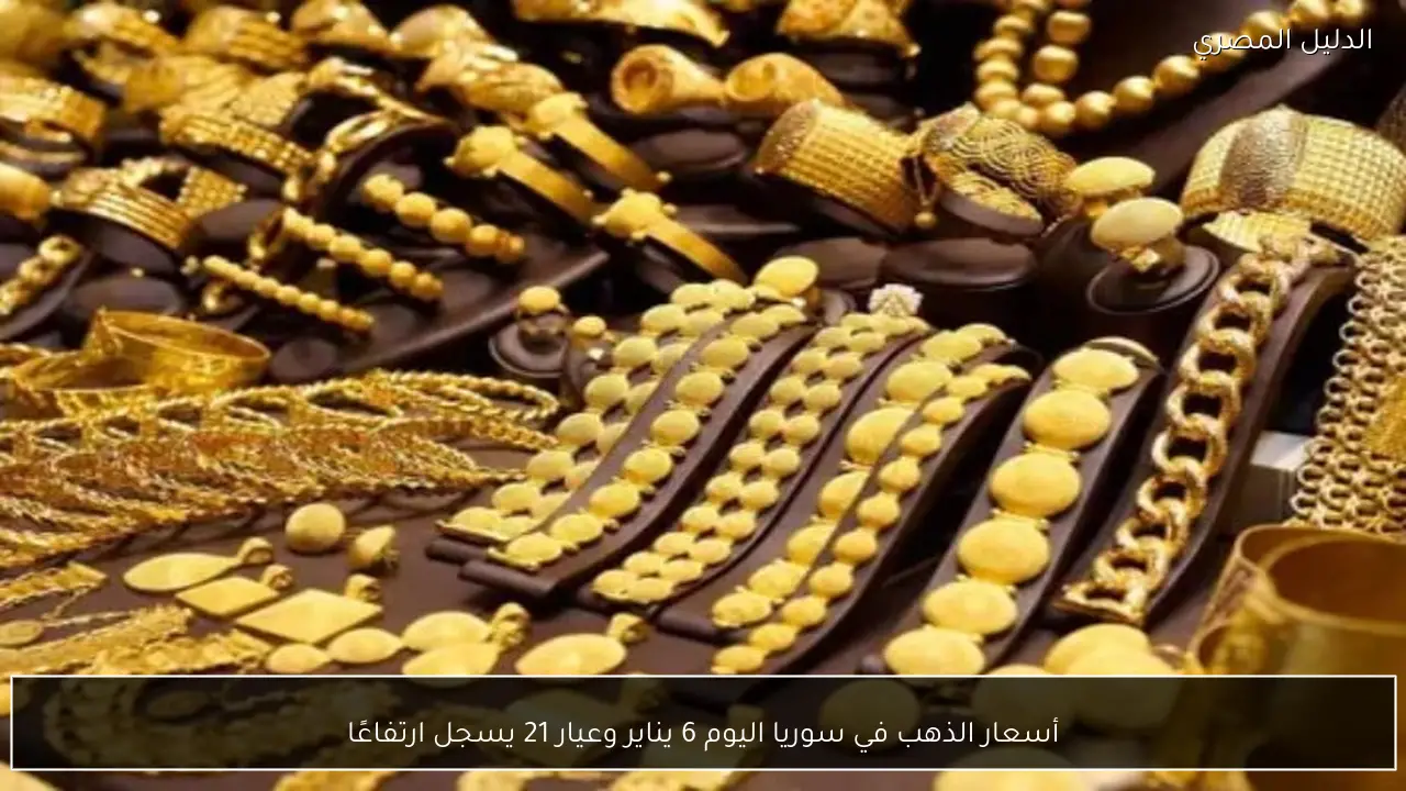 أسعار الذهب في سوريا اليوم 6 يناير وعيار 21 يسجل ارتفاعًا