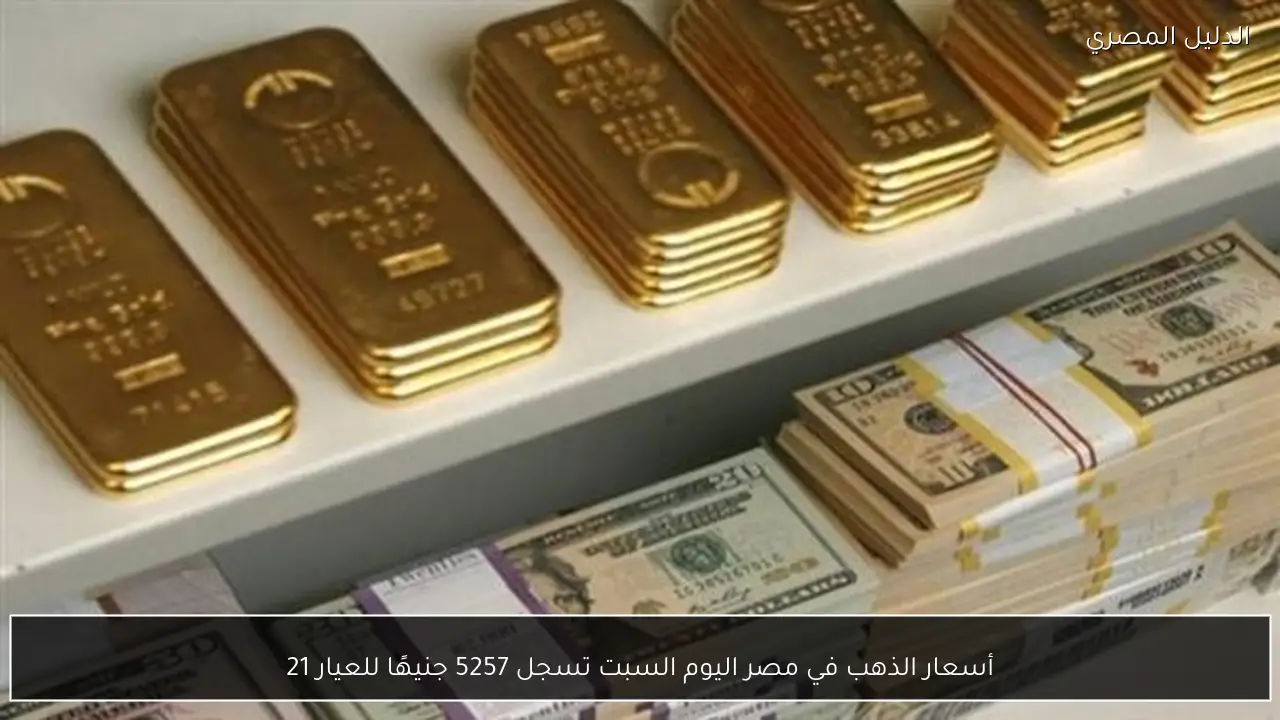 أسعار الذهب في مصر اليوم السبت تسجل 5257 جنيهًا للعيار 21