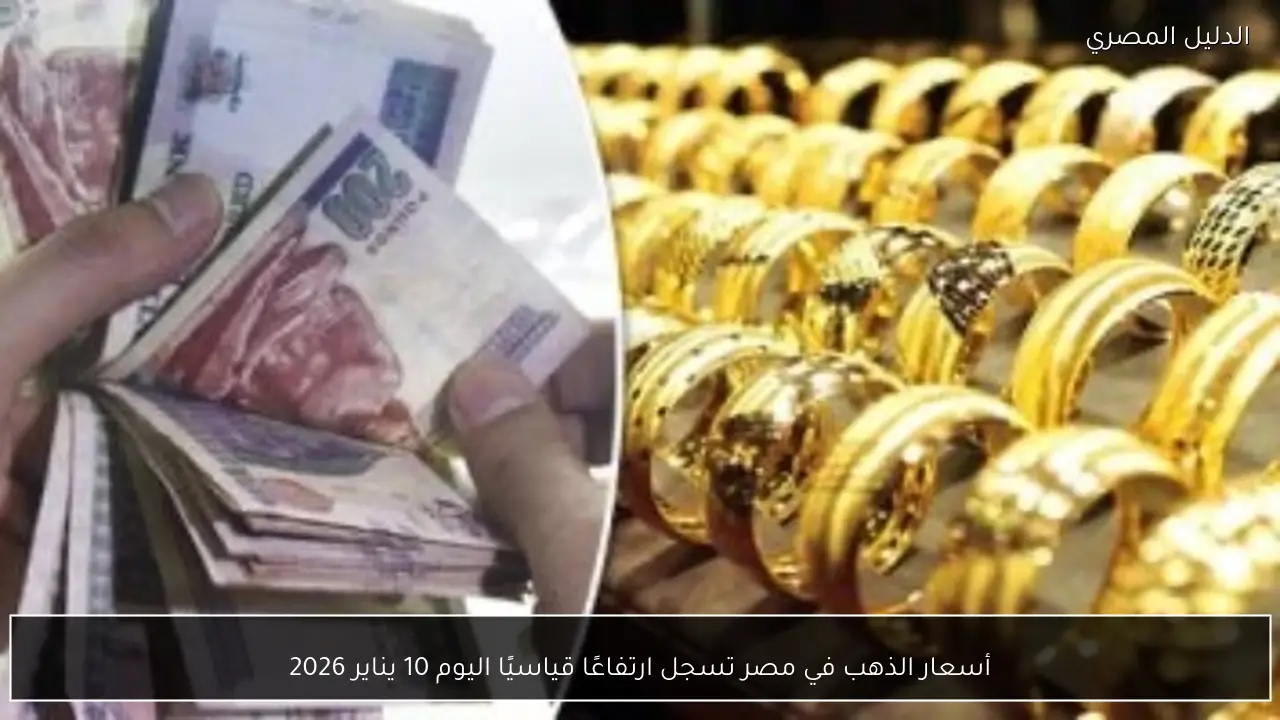 أسعار الذهب في مصر تسجل ارتفاعًا قياسيًا اليوم 10 يناير 2026