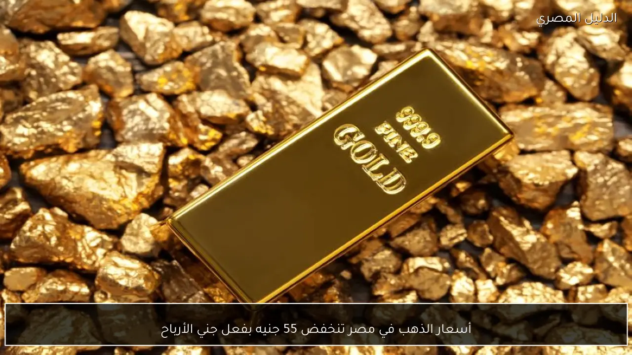 أسعار الذهب في مصر تنخفض 55 جنيه بفعل جني الأرباح