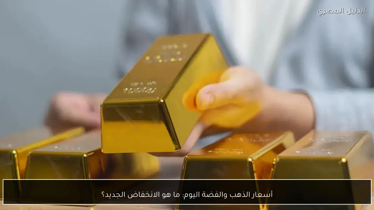 أسعار الذهب والفضة اليوم: ما هو الانخفاض الجديد؟