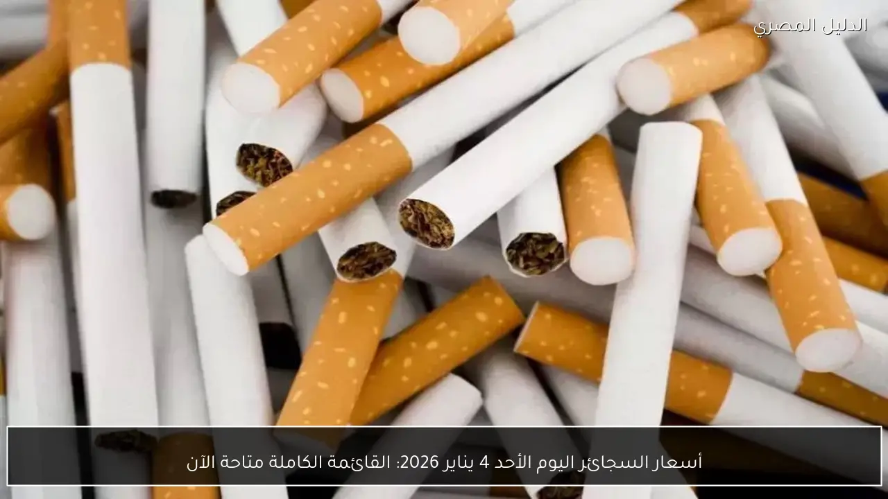 أسعار السجائر اليوم الأحد 4 يناير 2026: القائمة الكاملة متاحة الآن