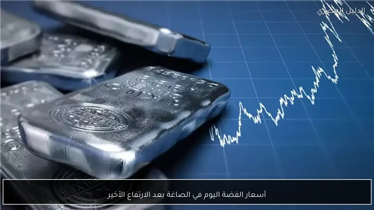 أسعار الفضة اليوم في الصاغة بعد الارتفاع الأخير