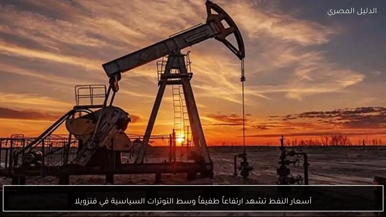 أسعار النفط تشهد ارتفاعاً طفيفاً وسط التوترات السياسية في فنزويلا