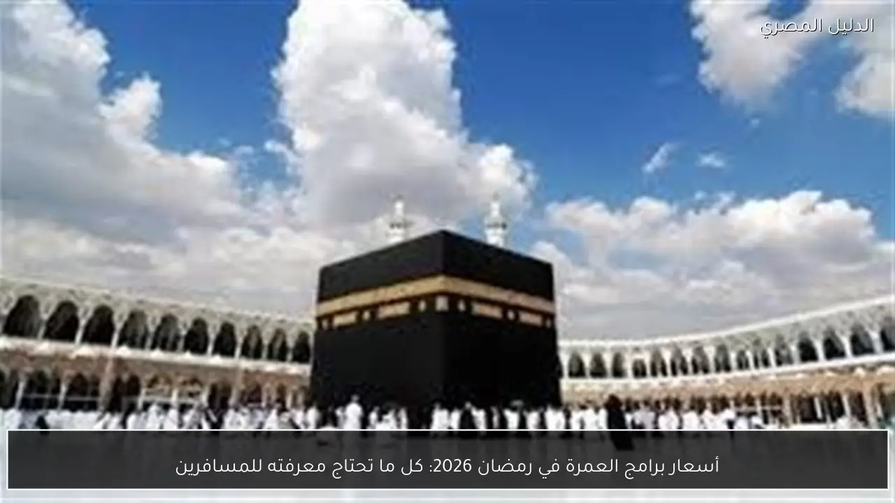 أسعار برامج العمرة في رمضان 2026: كل ما تحتاج معرفته للمسافرين