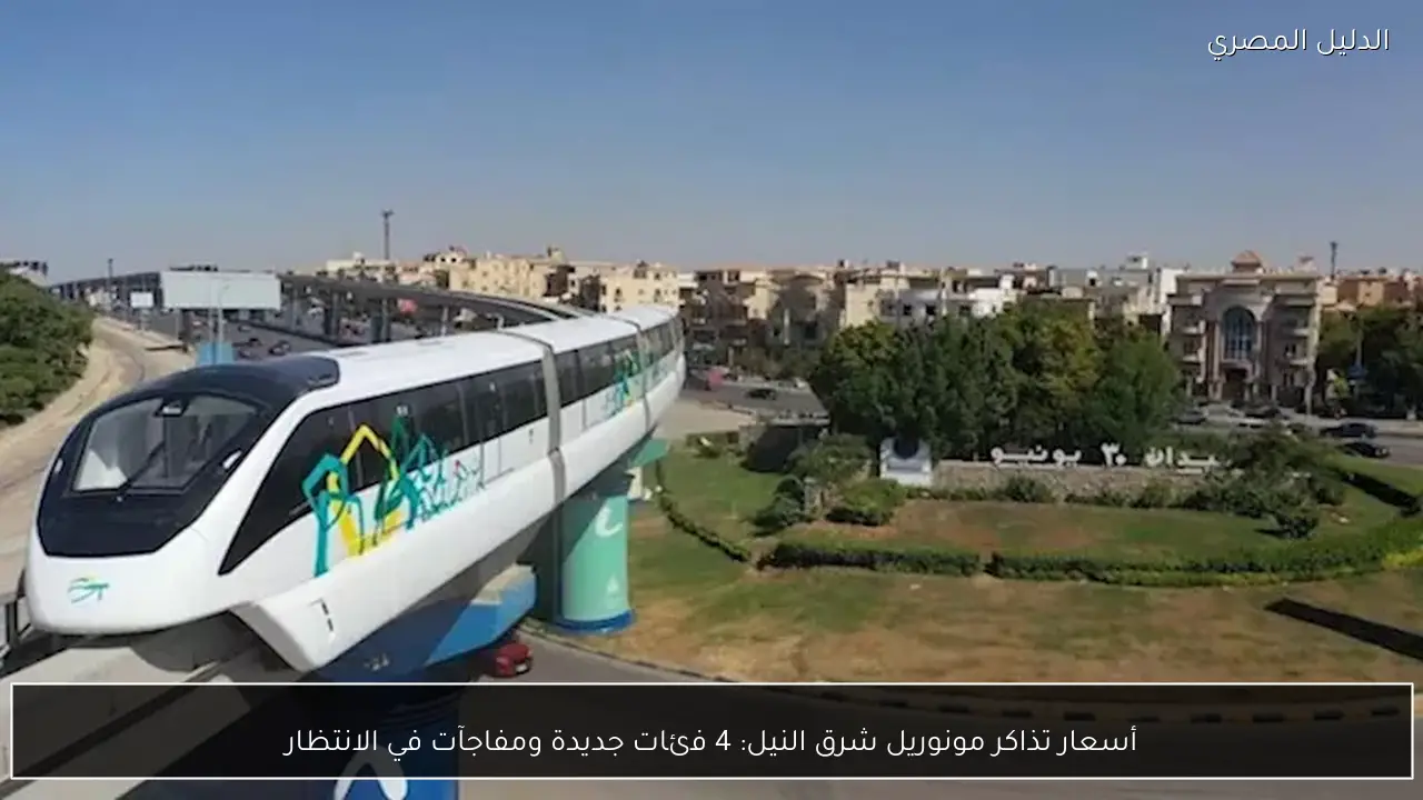 أسعار تذاكر مونوريل شرق النيل: 4 فئات جديدة ومفاجآت في الانتظار
