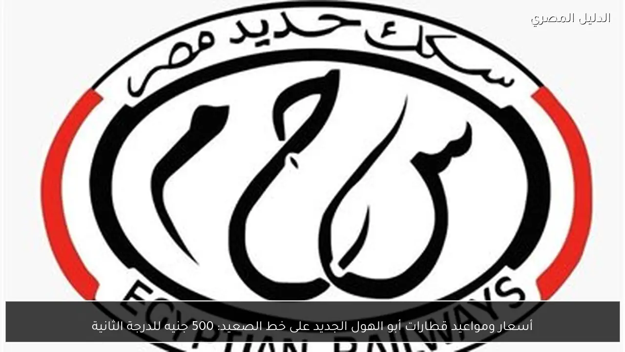 أسعار ومواعيد قطارات أبو الهول الجديد على خط الصعيد: 500 جنيه للدرجة الثانية