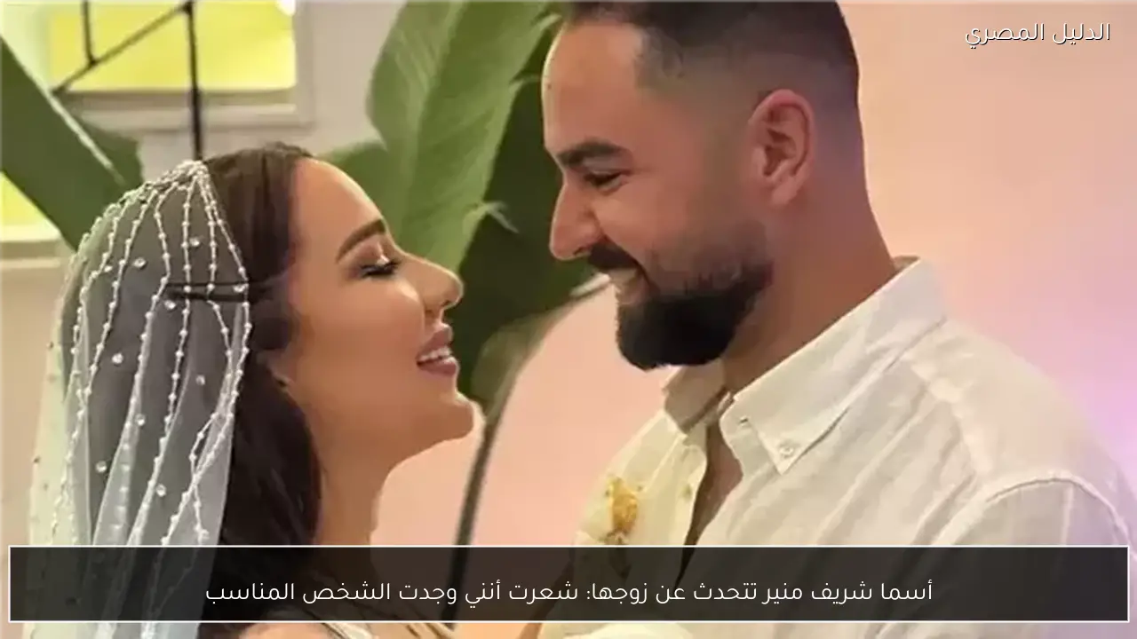 أسما شريف منير تتحدث عن زوجها: شعرت أنني وجدت الشخص المناسب