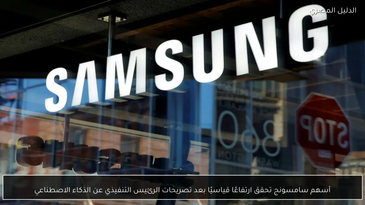 أسهم سامسونج تحقق ارتفاعًا قياسيًا بعد تصريحات الرئيس التنفيذي عن الذكاء الاصطناعي