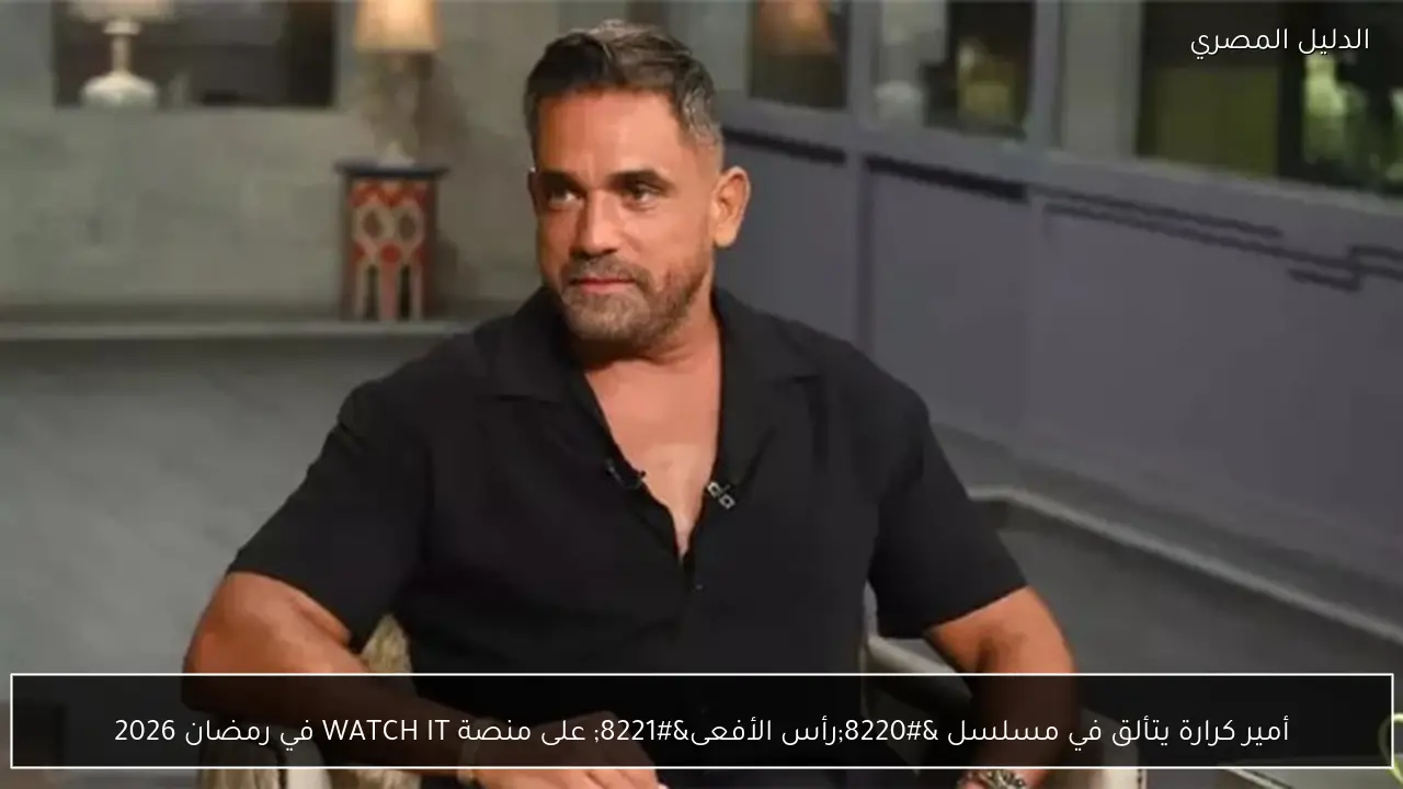 أمير كرارة يتألق في مسلسل “رأس الأفعى” على منصة WATCH IT في رمضان 2026