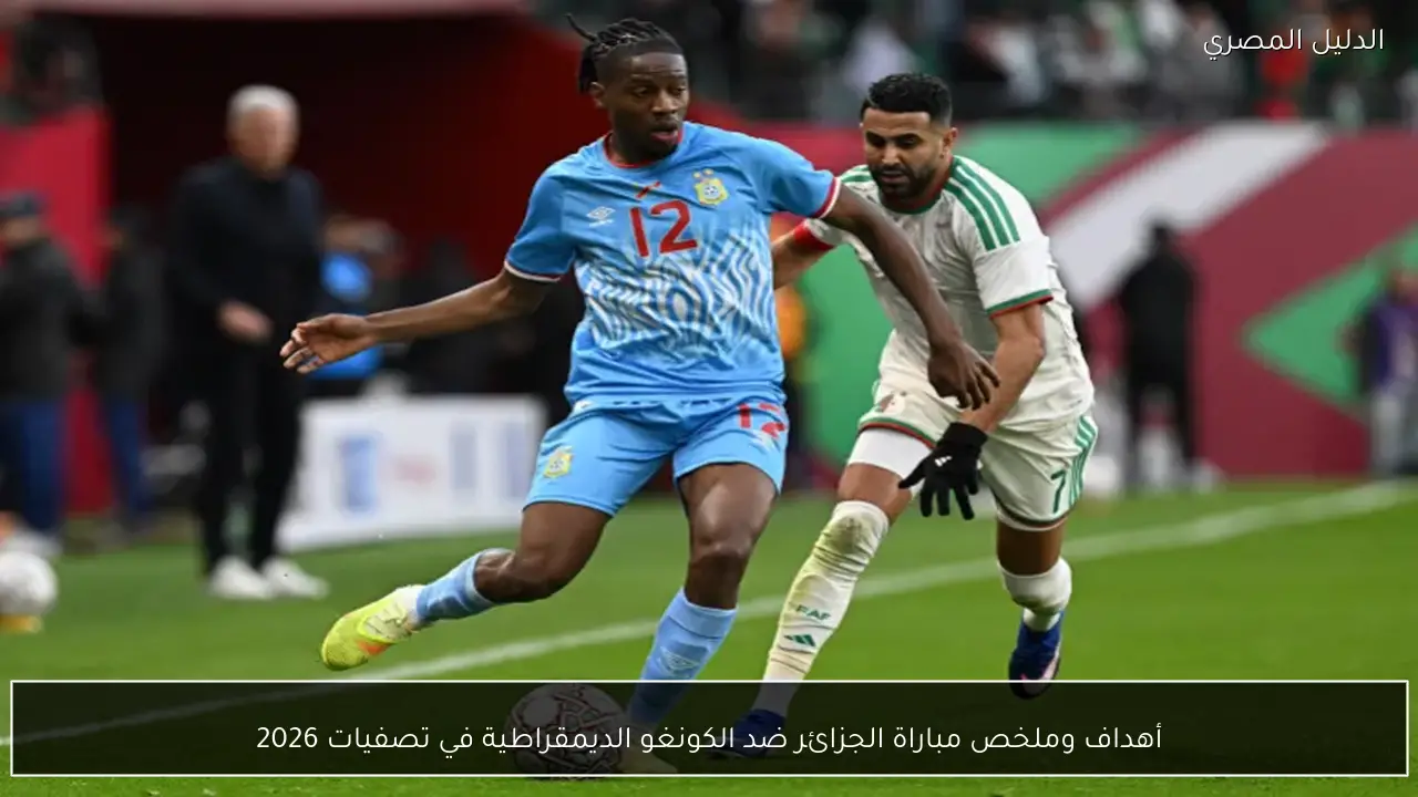 أهداف وملخص مباراة الجزائر ضد الكونغو الديمقراطية في تصفيات 2026