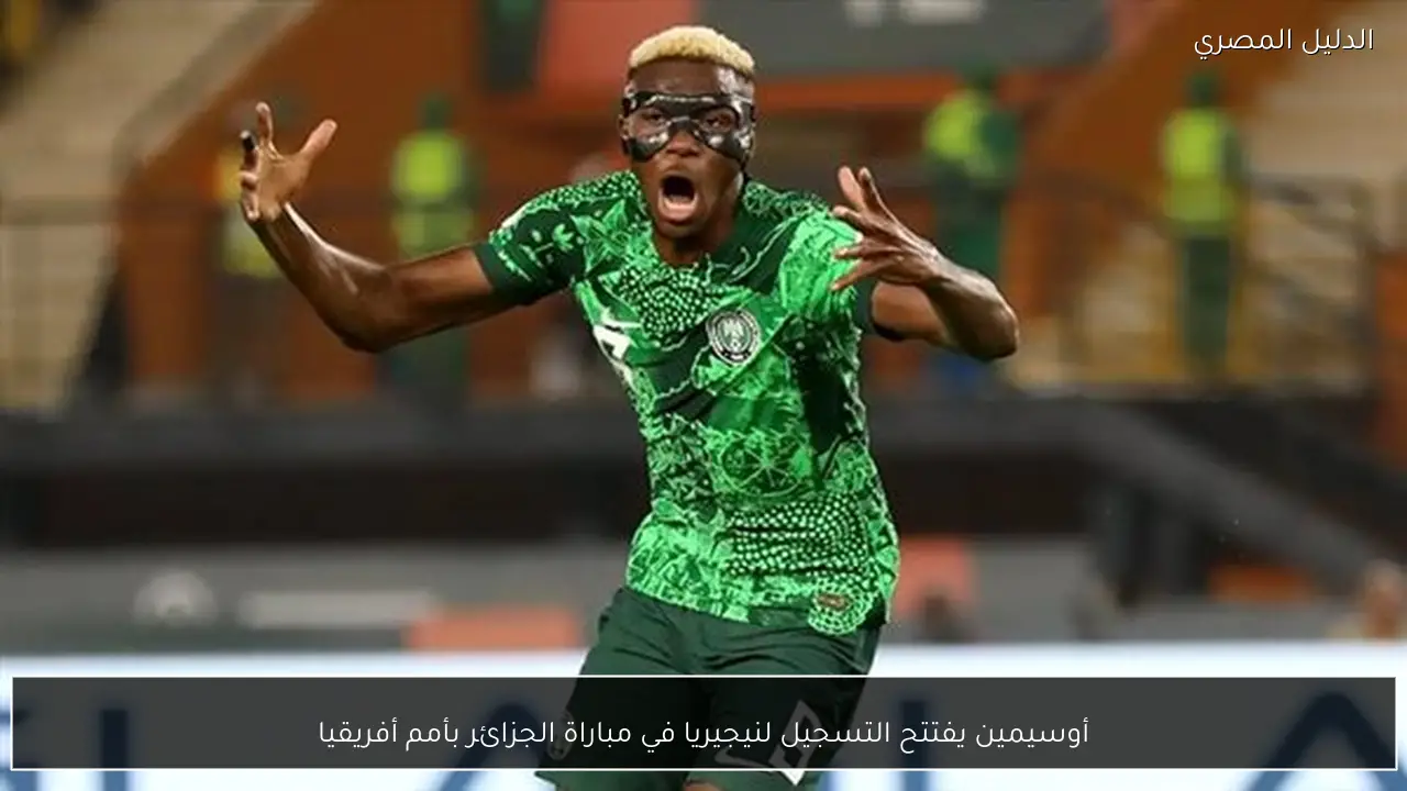 أوسيمين يفتتح التسجيل لنيجيريا في مباراة الجزائر بأمم أفريقيا