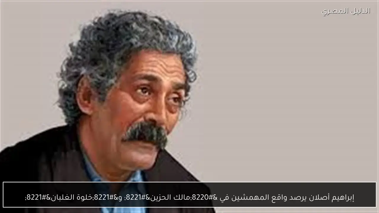 إبراهيم أصلان يرصد واقع المهمشين في “مالك الحزين” و”خلوة الغلبان”