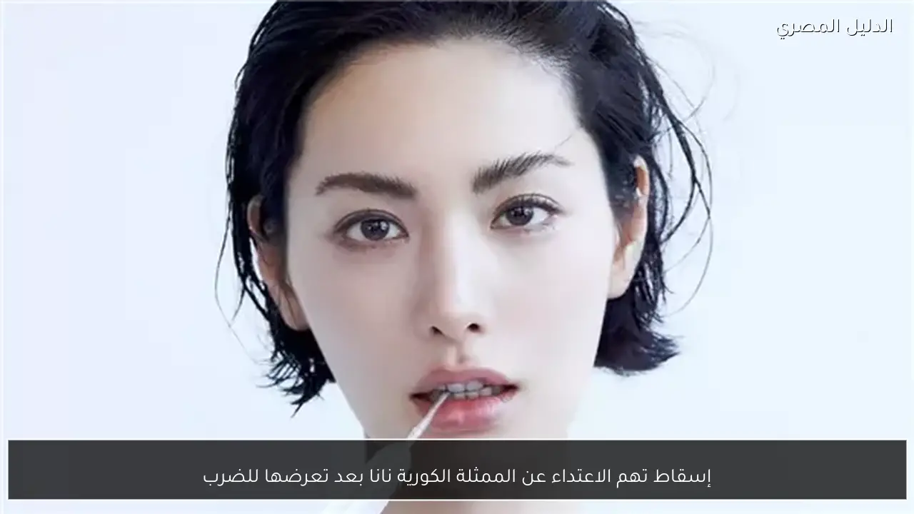 إسقاط تهم الاعتداء عن الممثلة الكورية نانا بعد تعرضها للضرب