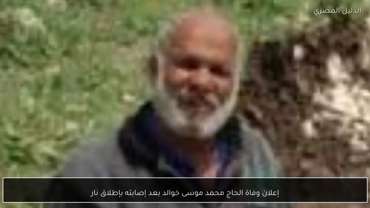 إعلان وفاة الحاج محمد موسى خوالد بعد إصابته بإطلاق نار