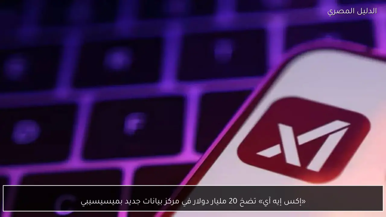 «إكس إيه آي» تضخ 20 مليار دولار في مركز بيانات جديد بميسيسيبي