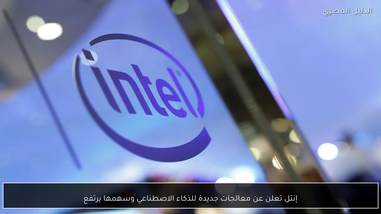 إنتل تعلن عن معالجات جديدة للذكاء الاصطناعي وسهمها يرتفع