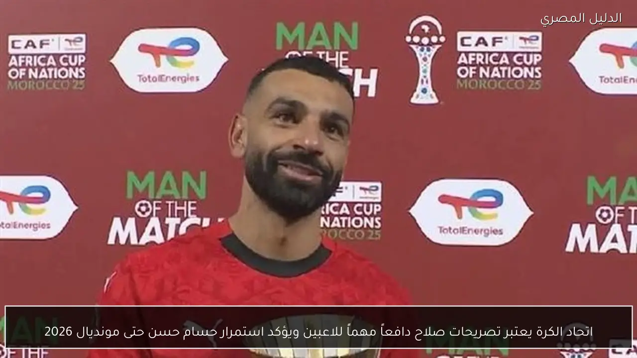 اتحاد الكرة يعتبر تصريحات صلاح دافعاً مهماً للاعبين ويؤكد استمرار حسام حسن حتى مونديال 2026