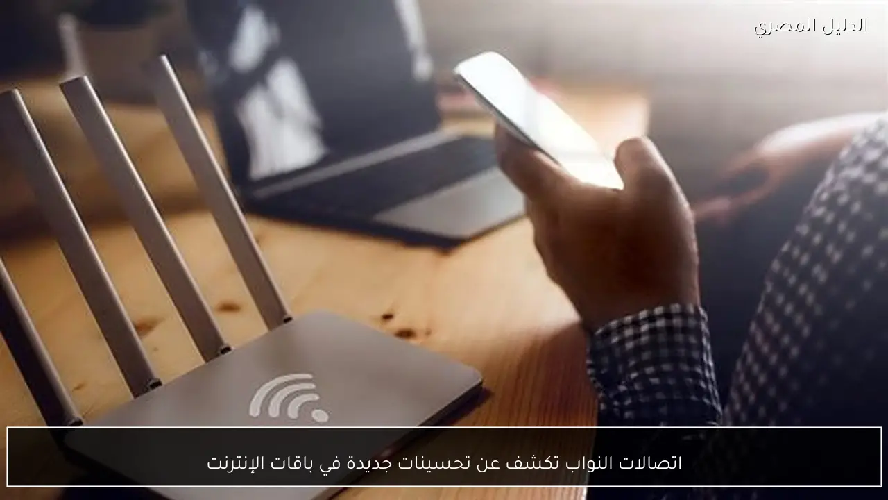 اتصالات النواب تكشف عن تحسينات جديدة في باقات الإنترنت
