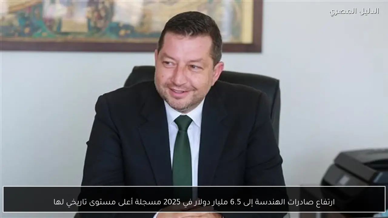 ارتفاع صادرات الهندسة إلى 6.5 مليار دولار في 2025 مسجلة أعلى مستوى تاريخي لها