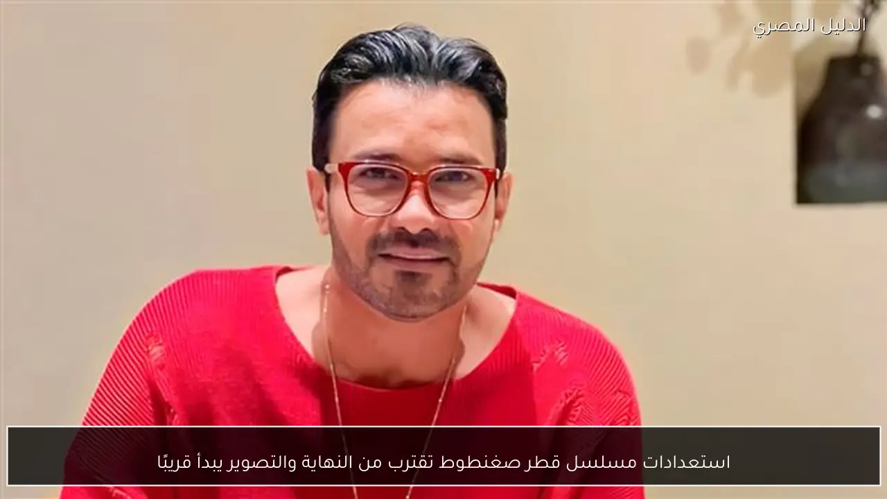 استعدادات مسلسل قطر صغنطوط تقترب من النهاية والتصوير يبدأ قريبًا